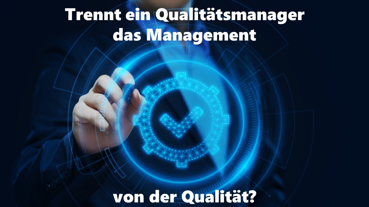 Trennt ein Qualitätsmanager das Management von der Qualität